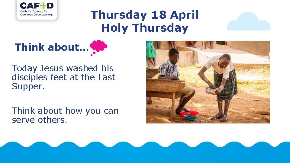 Thursday 18 April Holy Thursday Think about… Today Jesus washed his disciples feet at