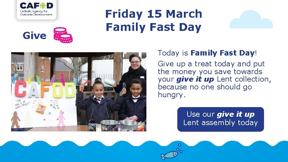 Give Friday 15 March Family Fast Day Today is Family Fast Day! Give up