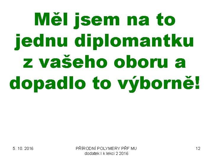 Měl jsem na to jednu diplomantku z vašeho oboru a dopadlo to výborně! 5.