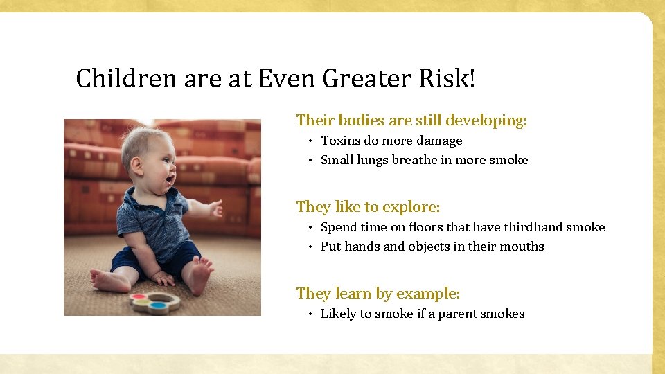 Children are at Even Greater Risk! Their bodies are still developing: • Toxins do