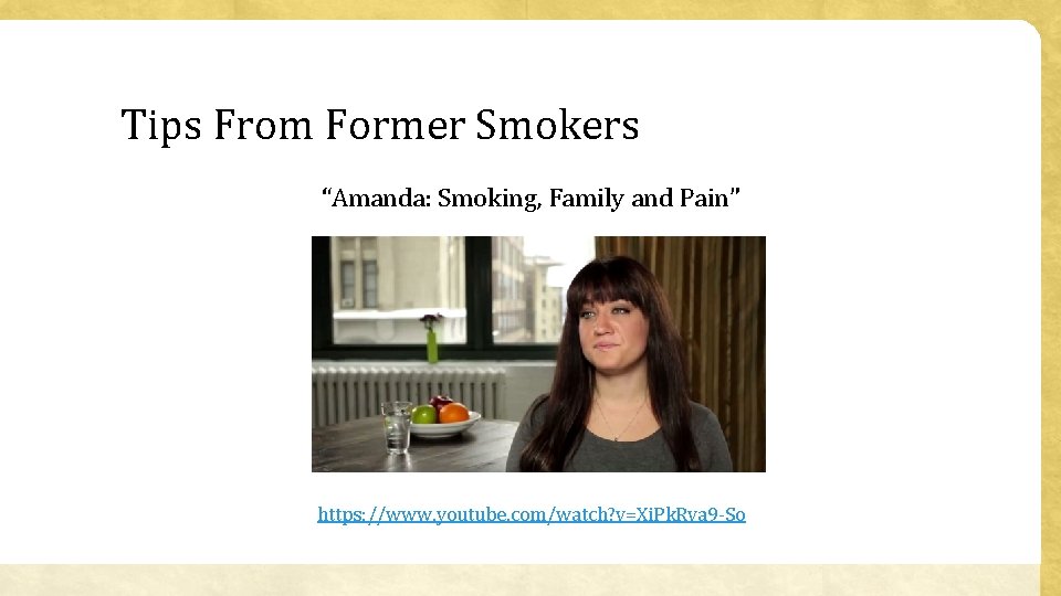 Tips From Former Smokers “Amanda: Smoking, Family and Pain” https: //www. youtube. com/watch? v=Xi.