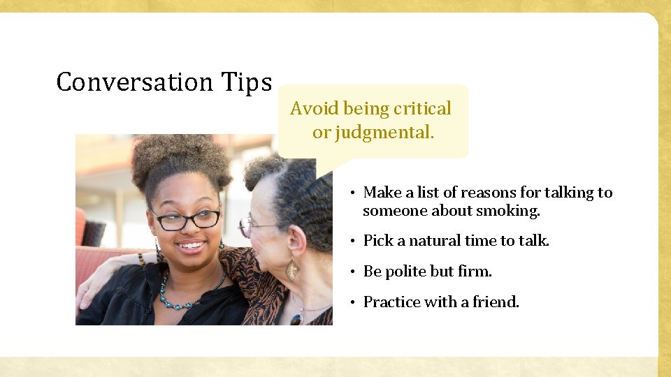 Conversation Tips Avoid being critical or judgmental. • Make a list of reasons for