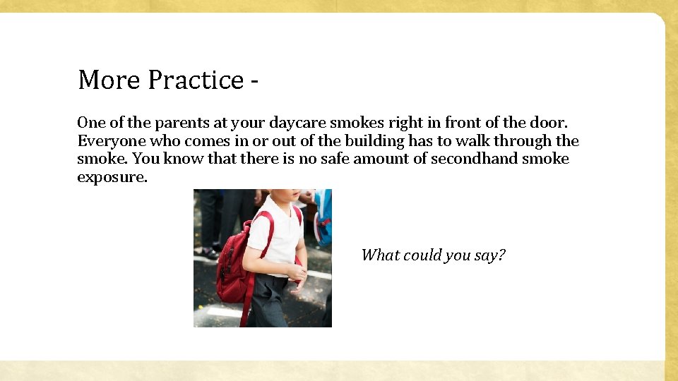 More Practice One of the parents at your daycare smokes right in front of