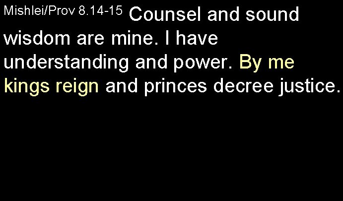 Counsel and sound wisdom are mine. I have understanding and power. By me kings