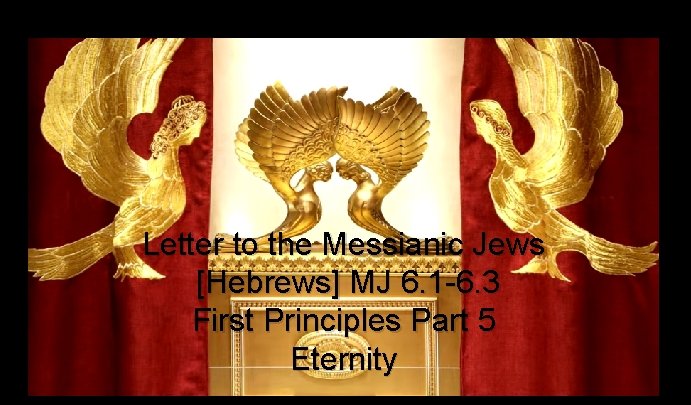 Letter to the Messianic Jews [Hebrews] MJ 6. 1 -6. 3 First Principles Part