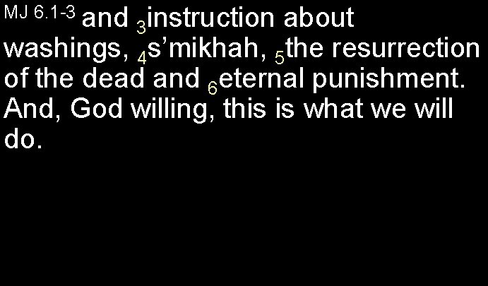 MJ 6. 1 -3 and 3 instruction about washings, 4 s’mikhah, 5 the resurrection