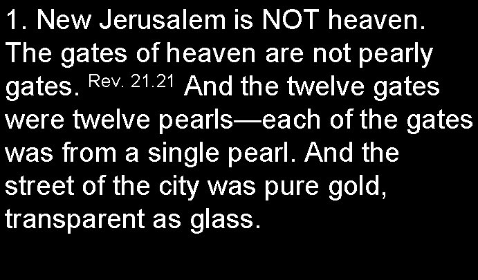 1. New Jerusalem is NOT heaven. The gates of heaven are not pearly gates.