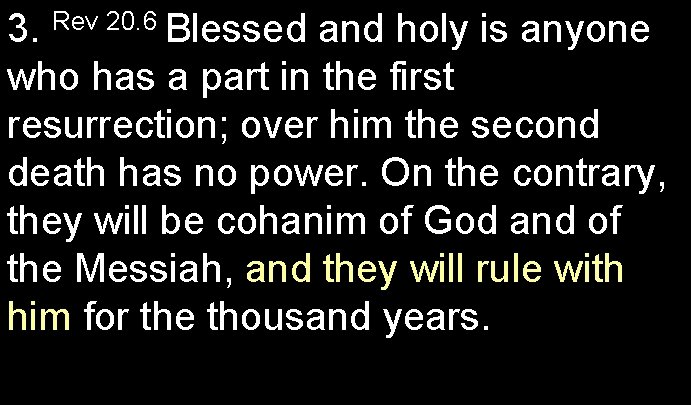 3. Rev 20. 6 Blessed and holy is anyone who has a part in