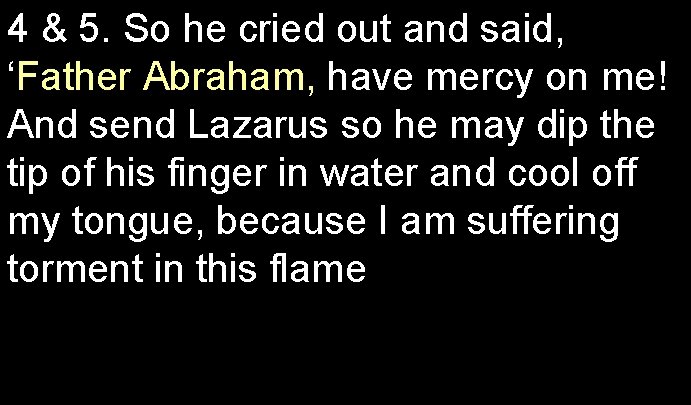 4 & 5. So he cried out and said, ‘Father Abraham, have mercy on