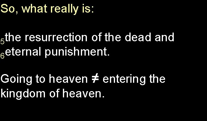 So, what really is: 5 the resurrection of the dead and 6 eternal punishment.