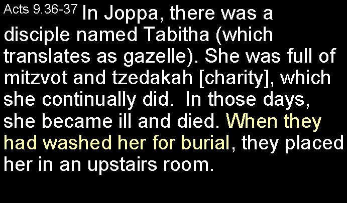 Acts 9. 36 -37 In Joppa, there was a disciple named Tabitha (which translates