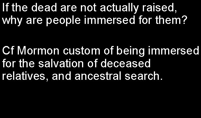 If the dead are not actually raised, why are people immersed for them? Cf