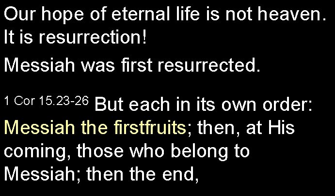 Our hope of eternal life is not heaven. It is resurrection! Messiah was first
