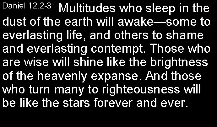 Multitudes who sleep in the dust of the earth will awake—some to everlasting life,