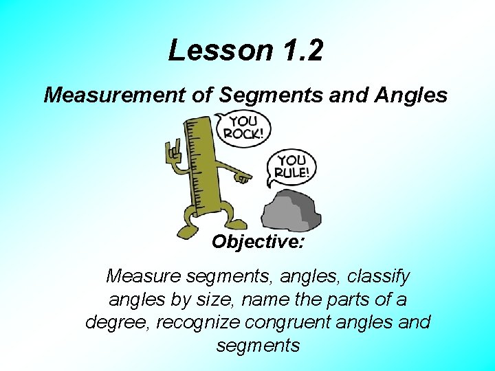 Lesson 1. 2 Measurement of Segments and Angles Objective: Measure segments, angles, classify angles