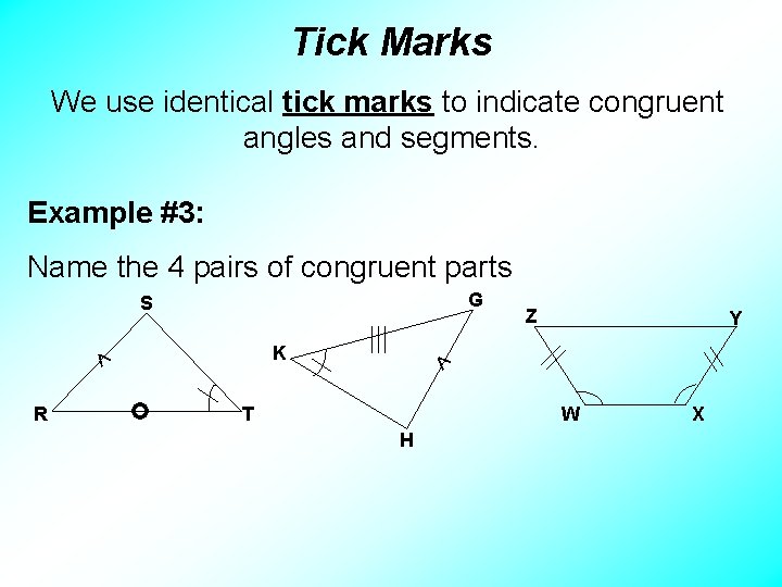 Tick Marks We use identical tick marks to indicate congruent angles and segments. Example