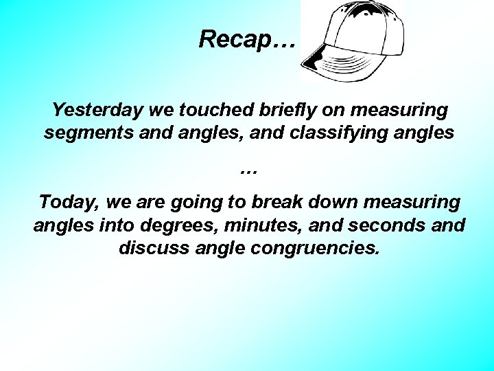 Recap… Yesterday we touched briefly on measuring segments and angles, and classifying angles …