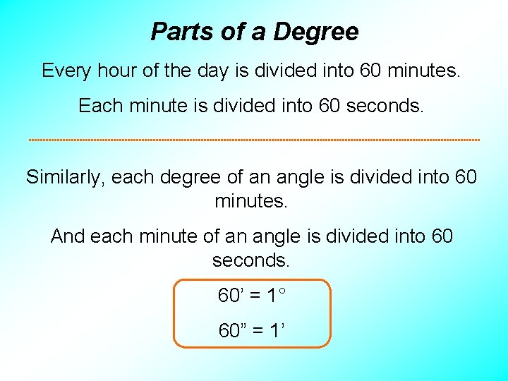 Parts of a Degree Every hour of the day is divided into 60 minutes.