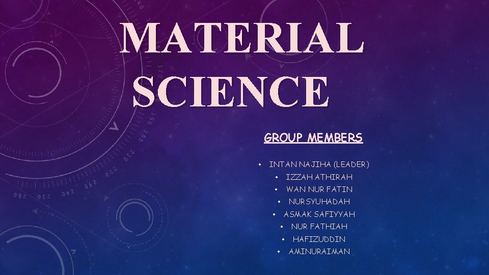MATERIAL SCIENCE GROUP MEMBERS • INTAN NAJIHA (LEADER) • IZZAH ATHIRAH • WAN NUR