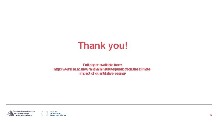 Thank you! Full paper available from: http: //www. lse. ac. uk/Grantham. Institute/publication/the-climateimpact-of-quantitative-easing/ 18 