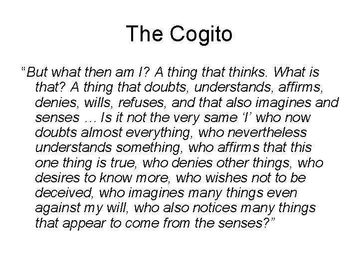 The Cogito “But what then am I? A thing that thinks. What is that?