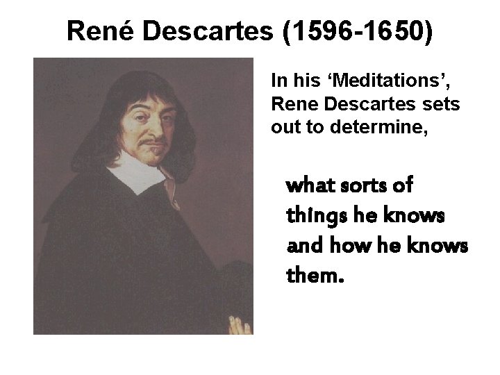 René Descartes (1596 -1650) In his ‘Meditations’, Rene Descartes sets out to determine, what