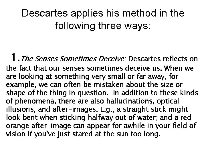 Descartes applies his method in the following three ways: 1. The Senses Sometimes Deceive: