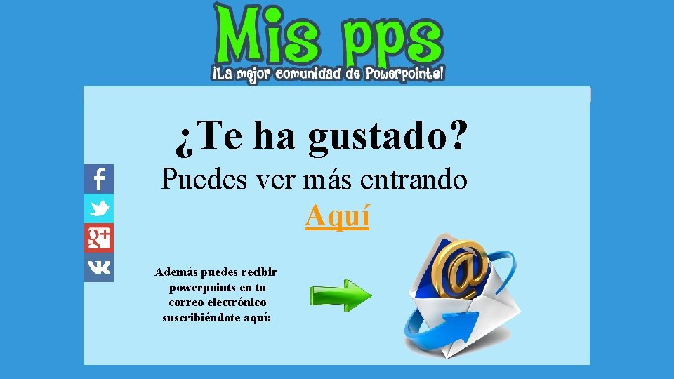 ¿Te ha gustado? Puedes ver más entrando Aquí Además puedes recibir powerpoints en tu