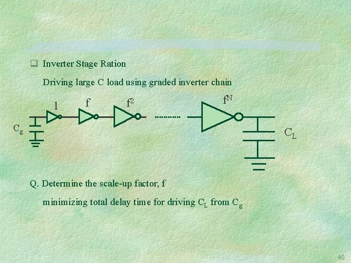 q Inverter Stage Ration Driving large C load using graded inverter chain 1 f