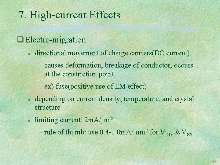 7. High-current Effects q Electro-migration: directional movement of charge carriers(DC current) – causes deformation,