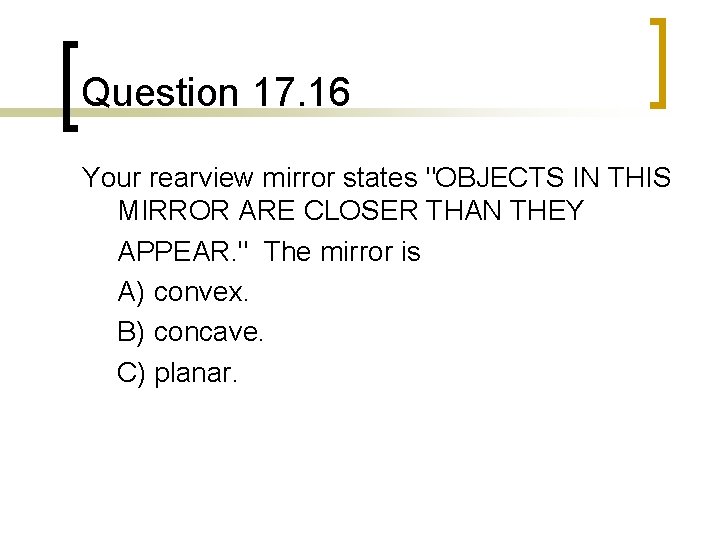 Question 17. 16 Your rearview mirror states "OBJECTS IN THIS MIRROR ARE CLOSER THAN