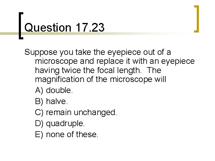 Question 17. 23 Suppose you take the eyepiece out of a microscope and replace