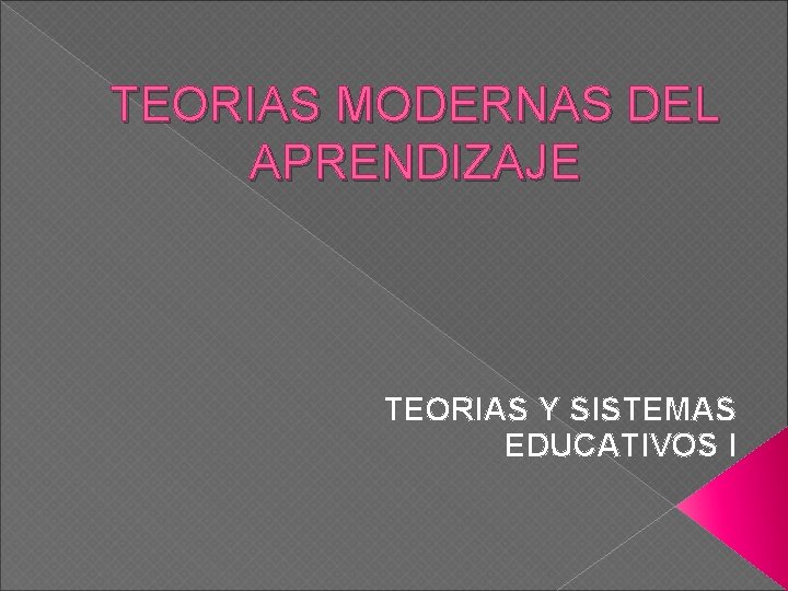 TEORIAS MODERNAS DEL APRENDIZAJE TEORIAS Y SISTEMAS EDUCATIVOS I 