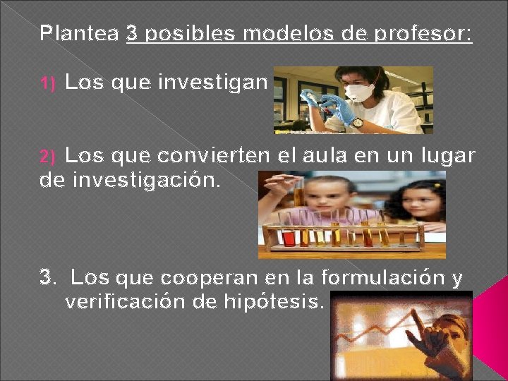 Plantea 3 posibles modelos de profesor: 1) Los que investigan Los que convierten el