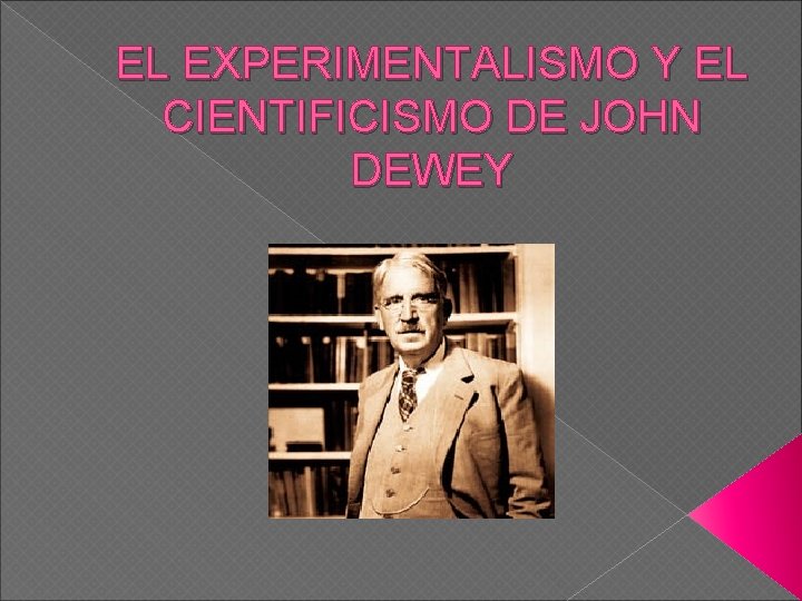 EL EXPERIMENTALISMO Y EL CIENTIFICISMO DE JOHN DEWEY 