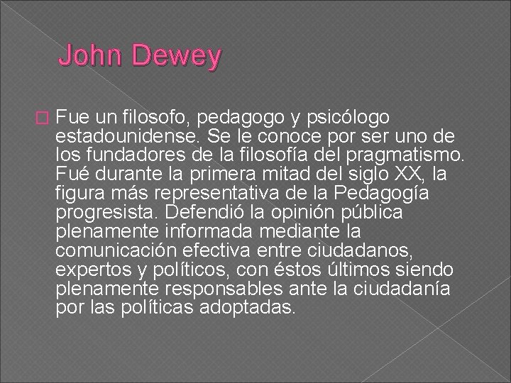 John Dewey � Fue un filosofo, pedagogo y psicólogo estadounidense. Se le conoce por