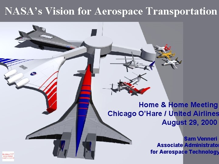 NASA’s Vision for Aerospace Transportation Home & Home Meeting Chicago O’Hare / United Airlines