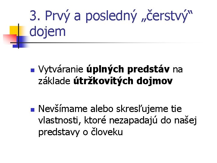 3. Prvý a posledný „čerstvý“ dojem n n Vytváranie úplných predstáv na základe útržkovitých