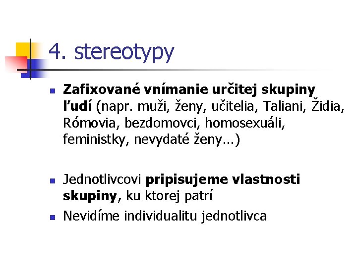 4. stereotypy n n n Zafixované vnímanie určitej skupiny ľudí (napr. muži, ženy, učitelia,