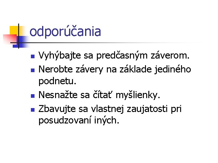 odporúčania n n Vyhýbajte sa predčasným záverom. Nerobte závery na základe jediného podnetu. Nesnažte