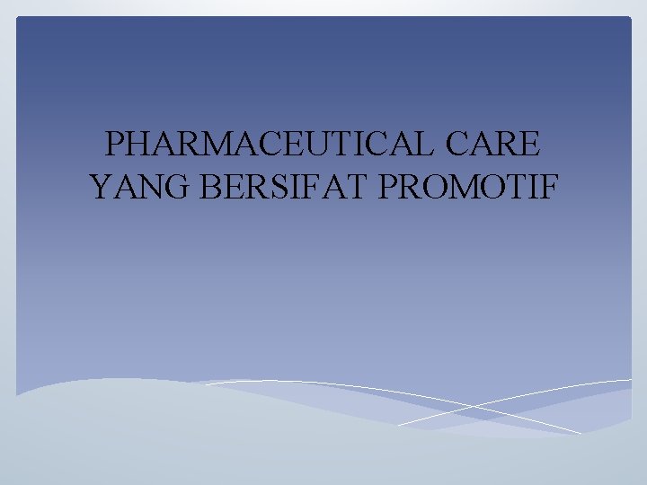 PHARMACEUTICAL CARE YANG BERSIFAT PROMOTIF 