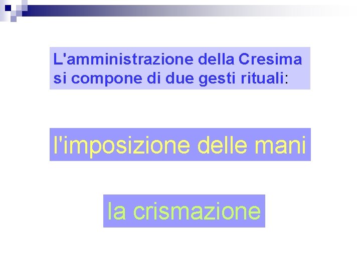 L'amministrazione della Cresima si compone di due gesti rituali: l'imposizione delle mani la crismazione