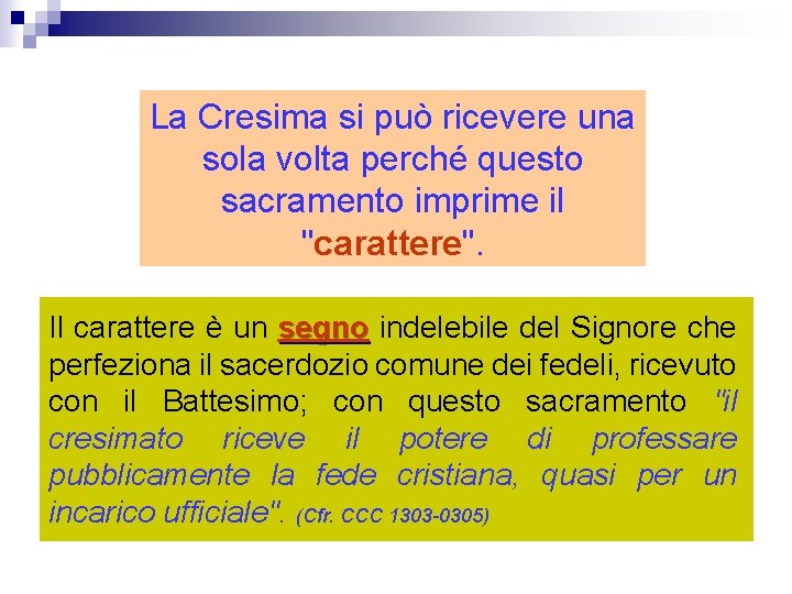 La Cresima si può ricevere una sola volta perché questo sacramento imprime il "carattere".