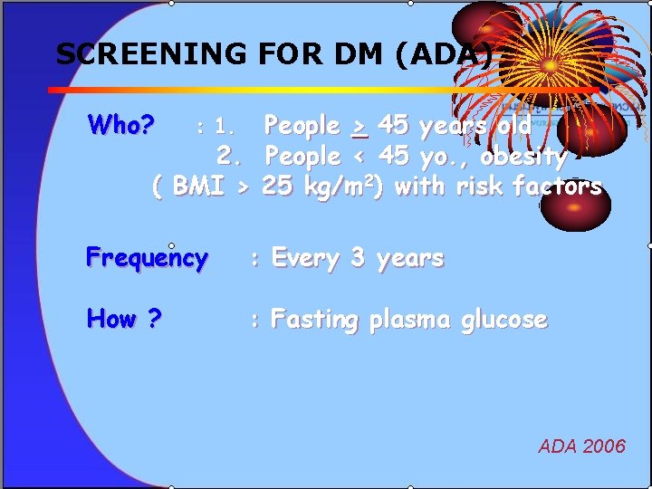 SCREENING FOR DM (ADA) Who? People > 45 years old 2. People < 45