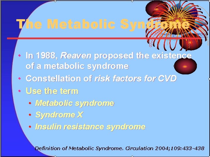 The Metabolic Syndrome • In 1988, Reaven proposed the existence of a metabolic syndrome
