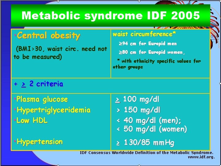 Metabolic syndrome IDF 2005 • Central obesity (BMI>30, waist circ. need not to be