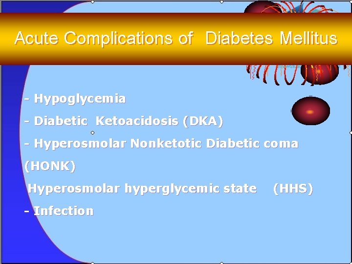 Acute Complications of Diabetes Mellitus - Hypoglycemia - Diabetic Ketoacidosis (DKA) - Hyperosmolar Nonketotic