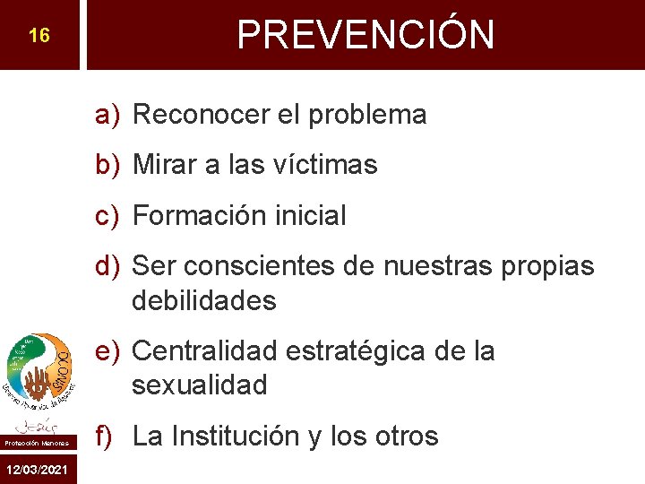 16 PREVENCIÓN a) Reconocer el problema b) Mirar a las víctimas c) Formación inicial