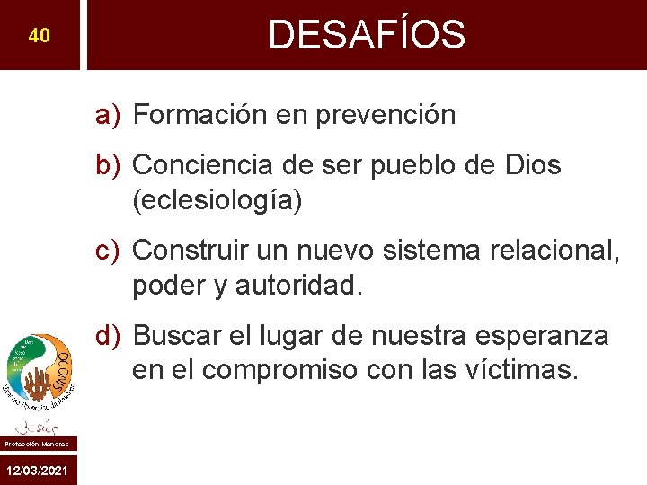 40 DESAFÍOS a) Formación en prevención b) Conciencia de ser pueblo de Dios (eclesiología)