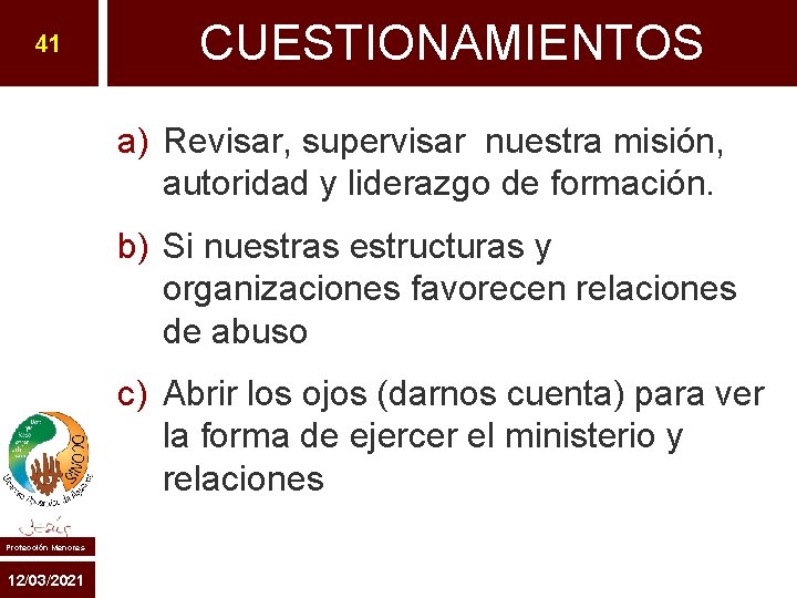 41 CUESTIONAMIENTOS a) Revisar, supervisar nuestra misión, autoridad y liderazgo de formación. b) Si